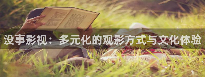 神马影院在线观看限制级：没事影视：多元化的观影方式与文化体验